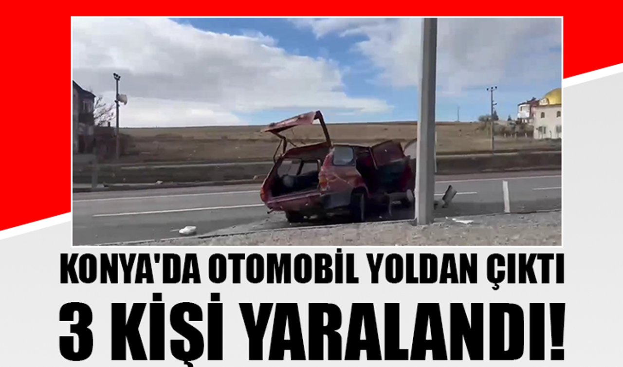Konya’da otomobil yoldan çıktı: 3 kişi yaralandı!