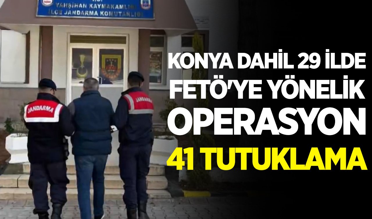 Konya dahil 29 ilde FETÖ’ye yönelik operasyon: 41 tutuklama