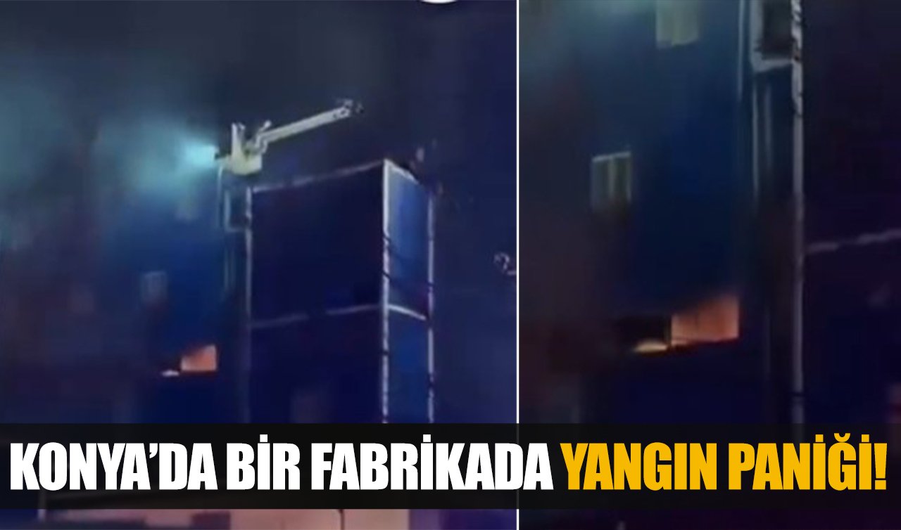 Konya’da bir fabrikada yangın paniği! 