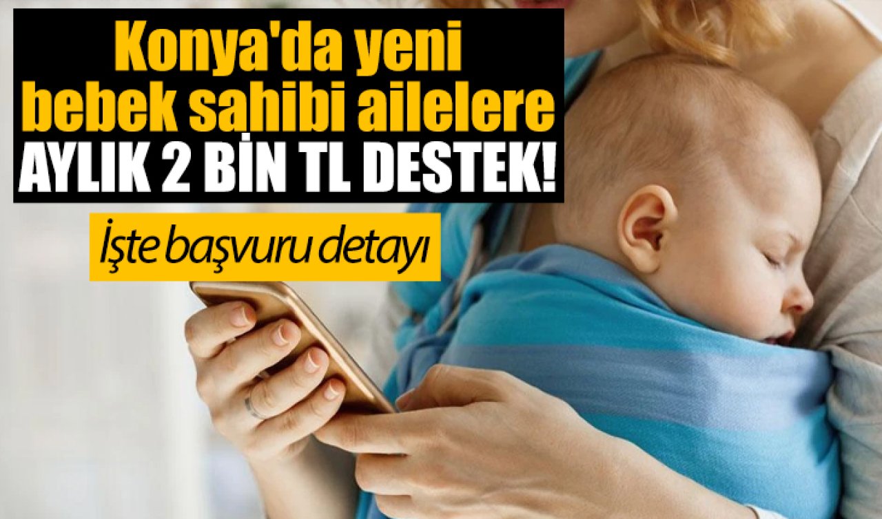 Konya’da yeni bebek sahibi ailelere destek geliyor! Aylık ödenecek: İşte başvuru detayı 