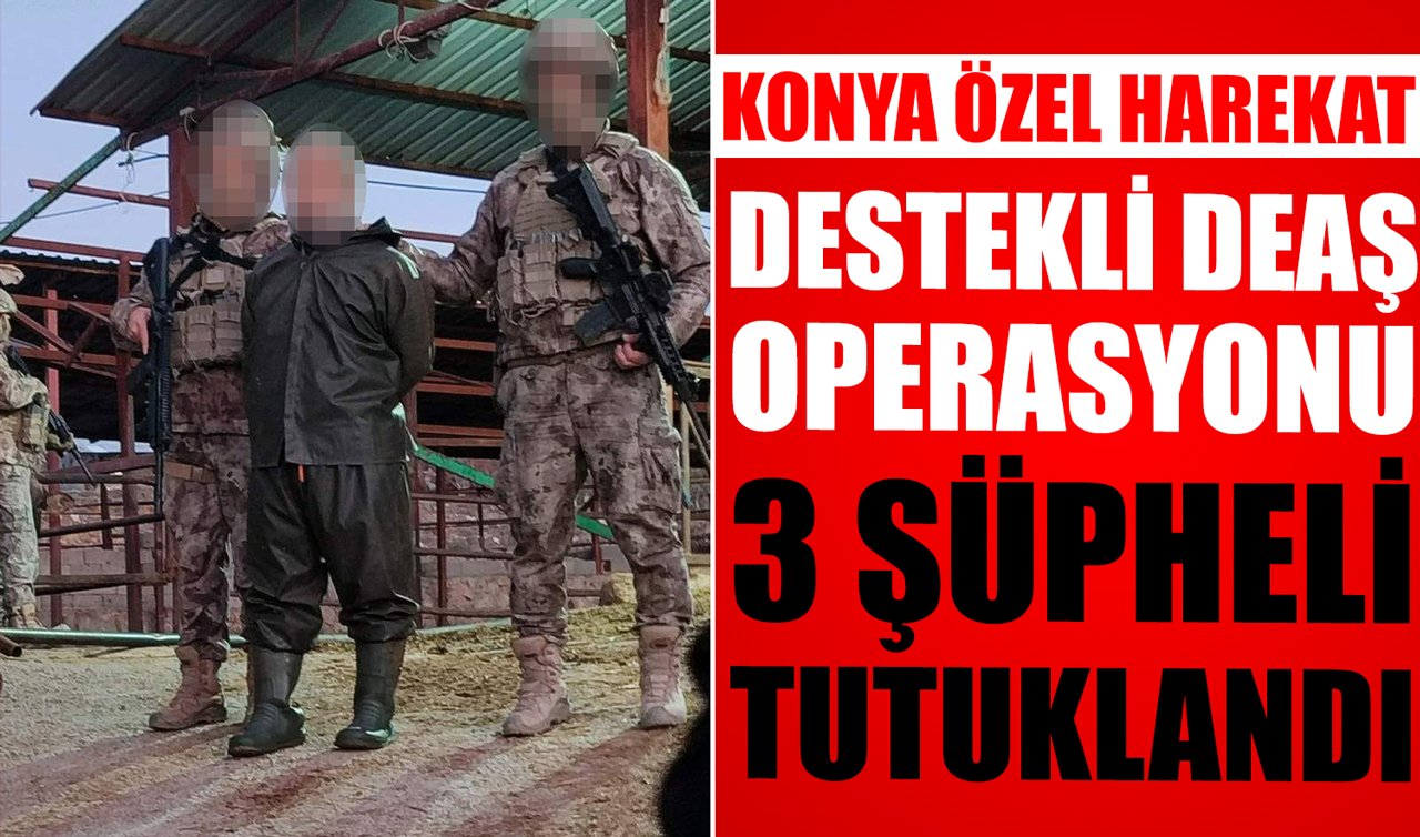 Konya Özel Harekat destekli DEAŞ operasyonu: 3 şüpheli tutuklandı