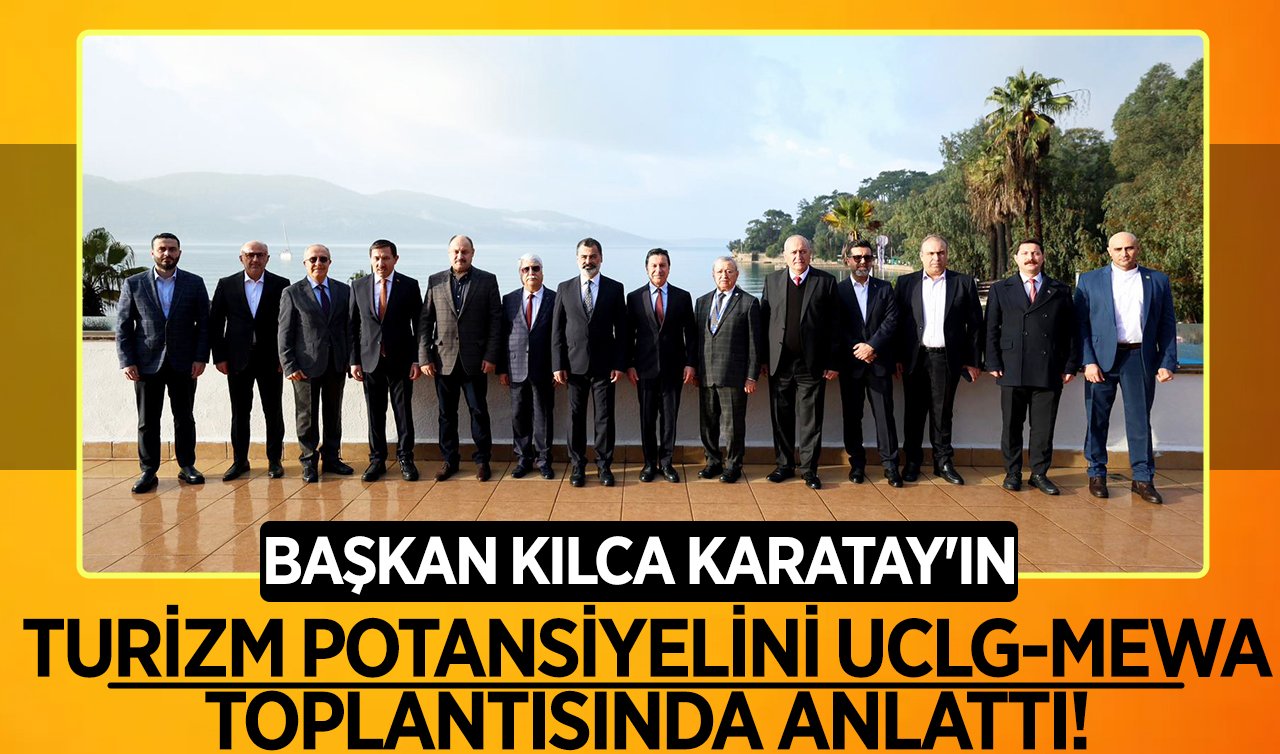 Başkan Kılca Karatay’ın turizm potansiyelini UCLG-MEWA toplantısında anlattı!