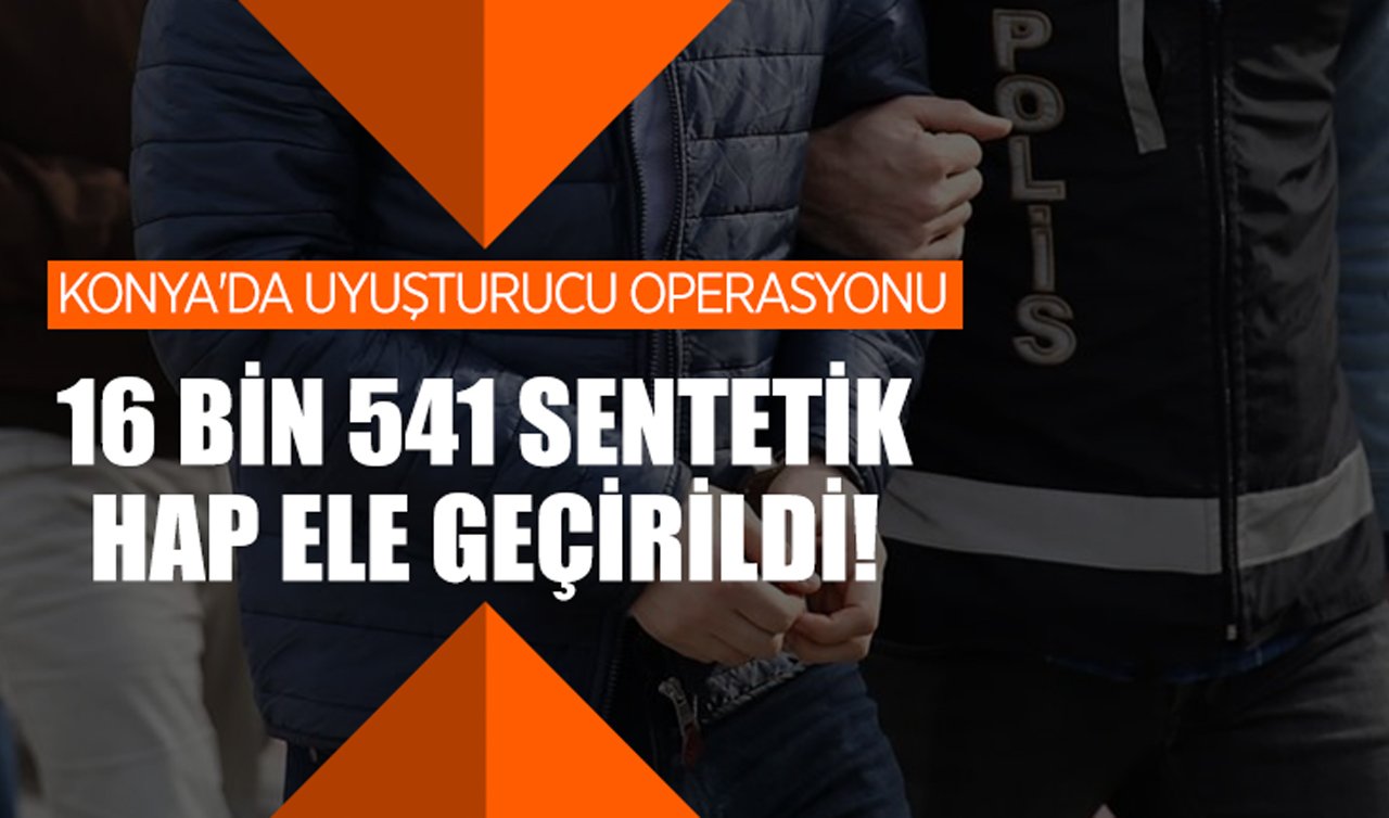Konya’da uyuşturucu operasyonu: 16 bin 541 sentetik hap ele geçirildi!