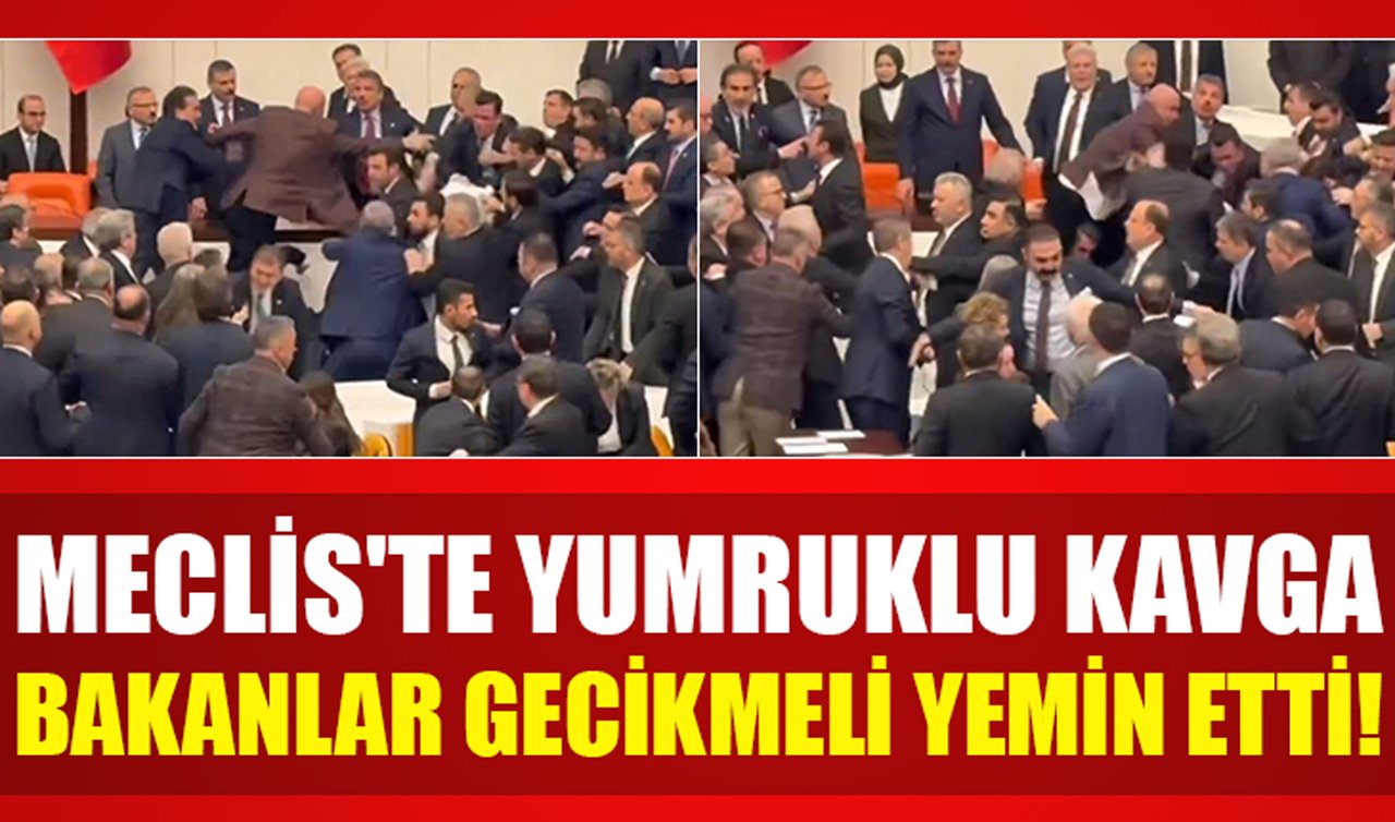 Meclis’te yumruklu kavga: Bakanlar gecikmeli yemin etti!