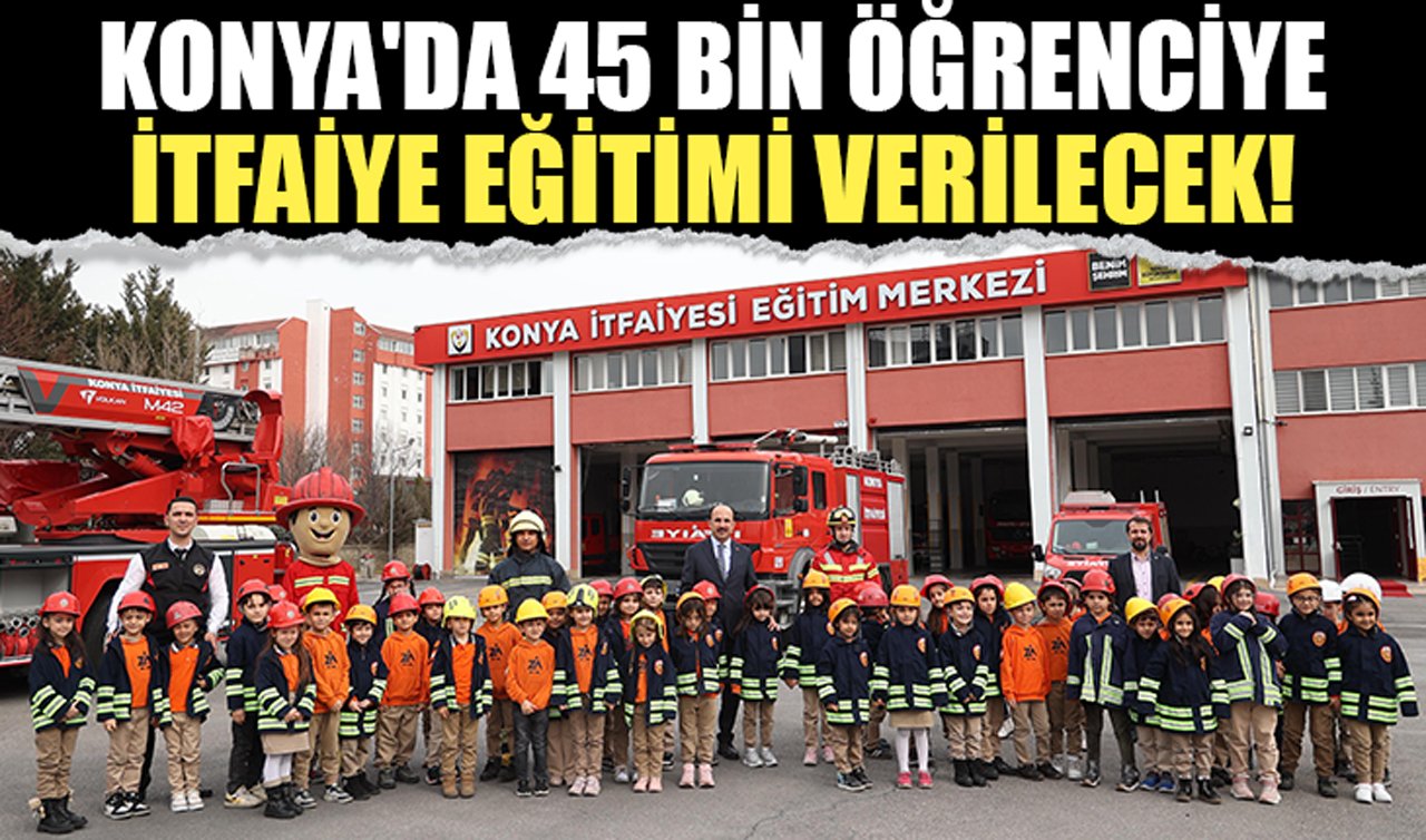 Konya’da 45 bin öğrenciye itfaiye eğitimi verilecek!