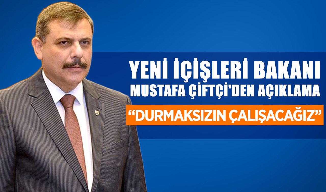 Yeni İçişleri Bakanı Mustafa Çiftçi’den açıklama: “Durmaksızın çalışacağız’’