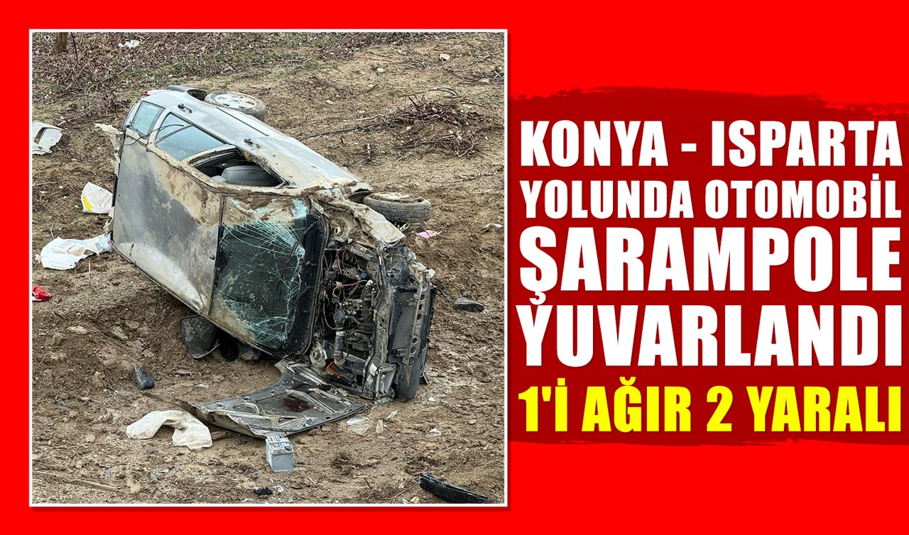 Konya - Isparta yolunda otomobil şarampole yuvarlandı: 1’i ağır 2 yaralı