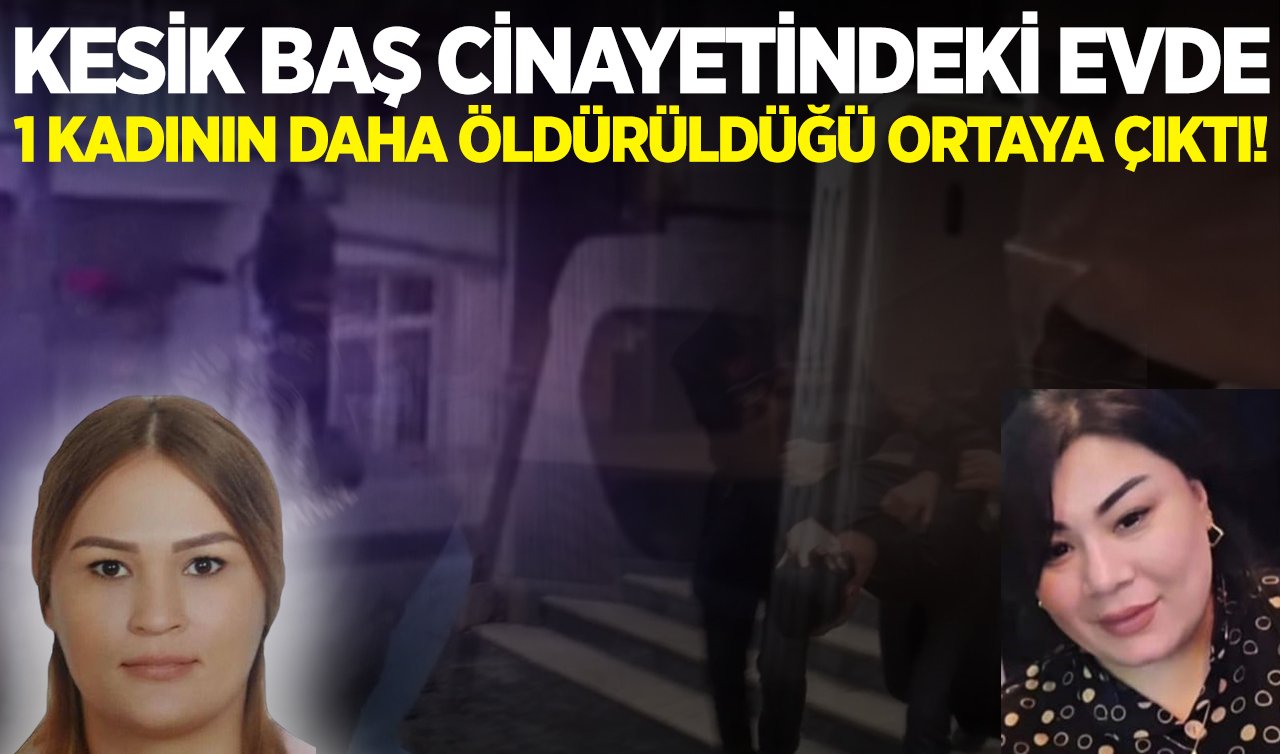 Kesik baş cinayetindeki evde 1 kadının daha öldürüldüğü ortaya çıktı!