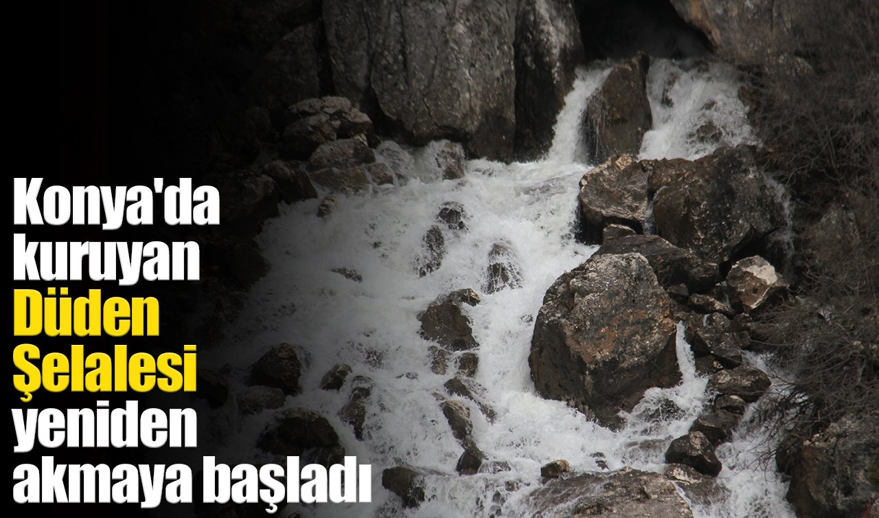 Konya’da kuruyan Düden Şelalesi yeniden akmaya başladı
