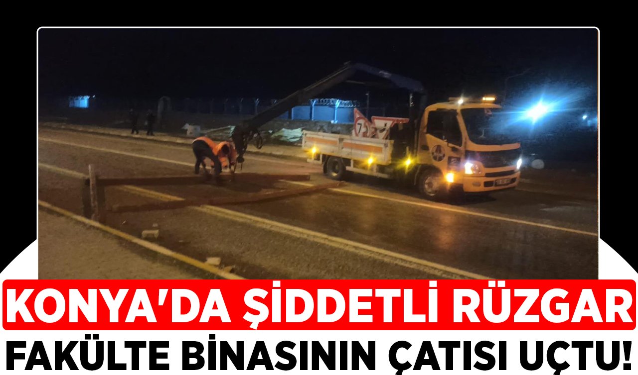 Konya’da şiddetli rüzgar: Fakülte binasının çatısı uçtu!