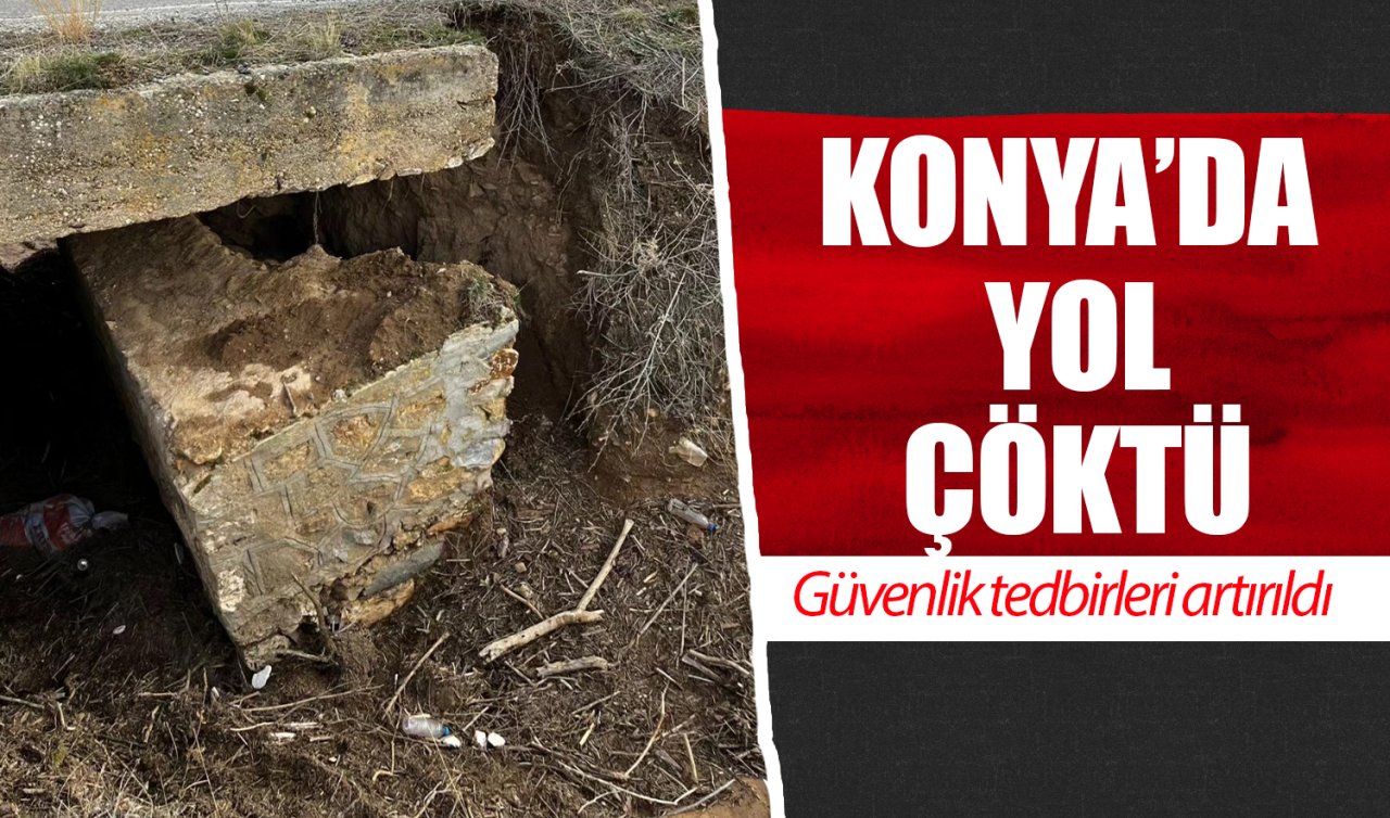 Konya’da yol çöktü! Güvenlik tedbirleri artırıldı 