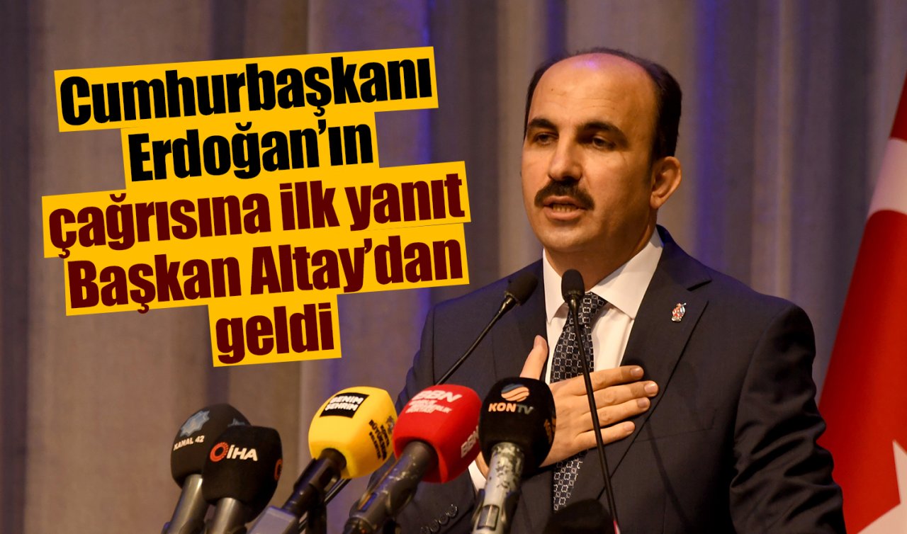 Cumhurbaşkanı Erdoğan’ın çağrısına ilk yanıt Başkan Altay’dan geldi
