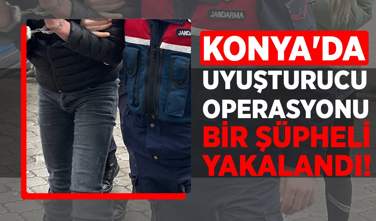Konya’da uyuşturucu operasyonu: Bir şüpheli yakalandı!