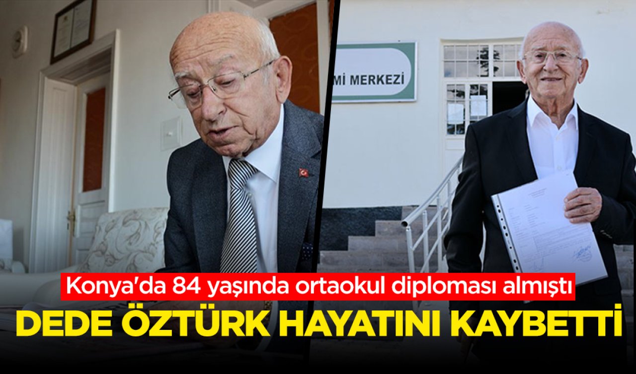 Konya’da 84 yaşında ortaokul diploması almıştı: Dede Öztürk hayatını kaybetti
