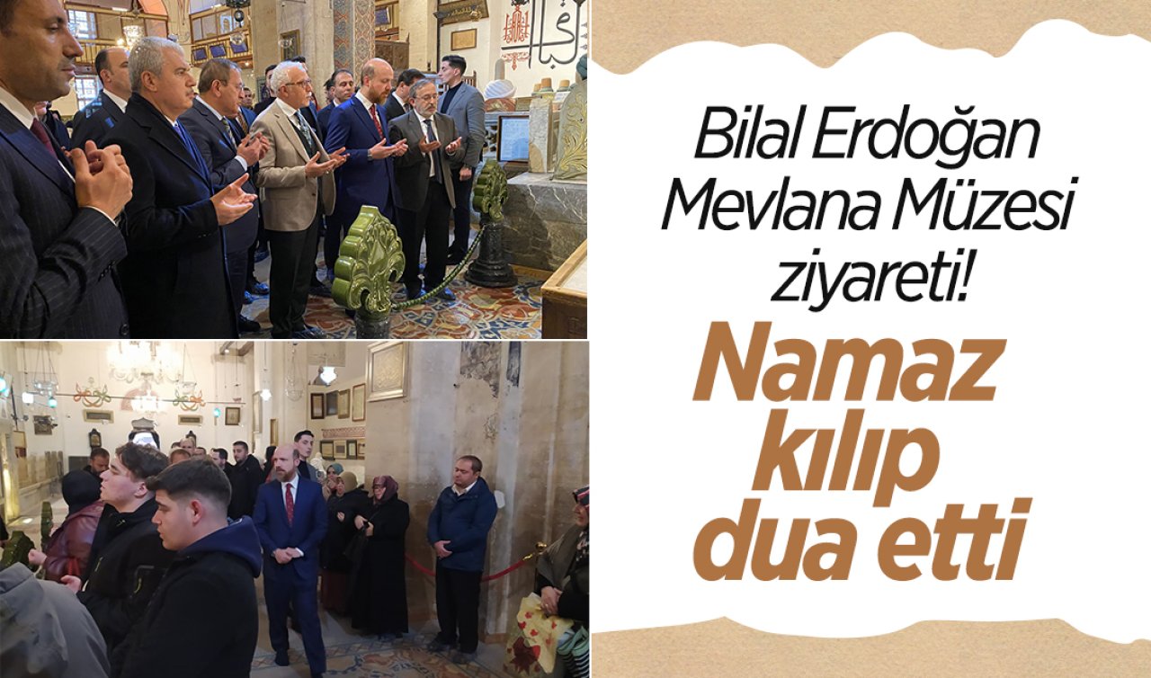 Bilal Erdoğan Mevlana Müzesi ziyareti! Namaz kılıp dua etti