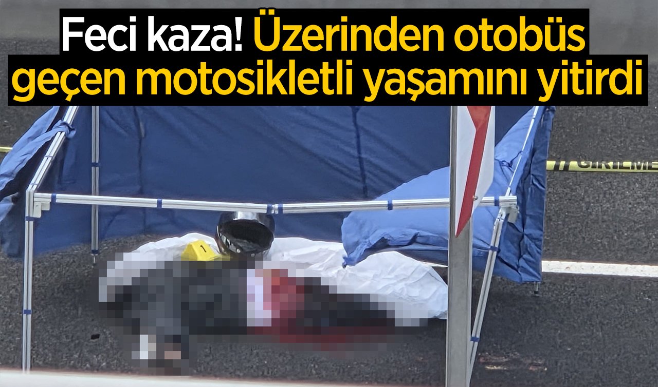 Feci kaza! Üzerinden otobüs geçen motosikletli yaşamını yitirdi
