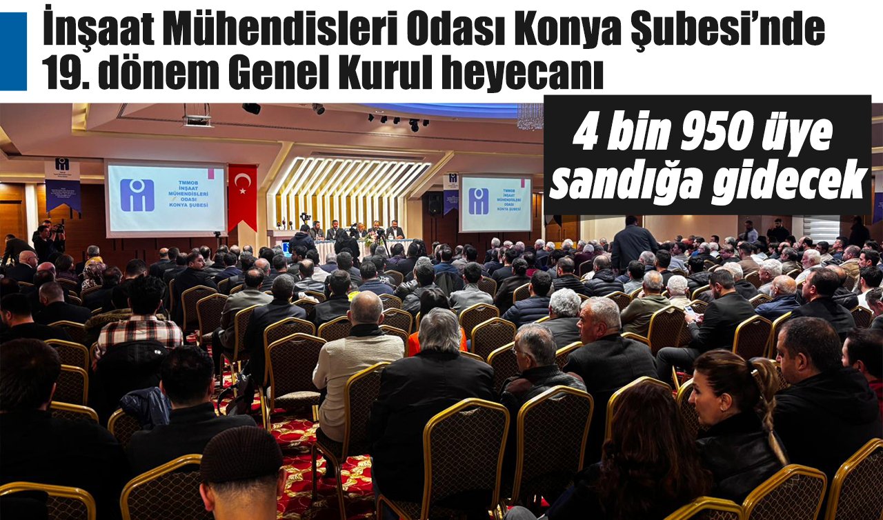 İnşaat Mühendisleri Odası Konya Şubesi’nde 19. dönem Genel Kurul heyecanı: 4 bin 950 üye sandığa gidecek