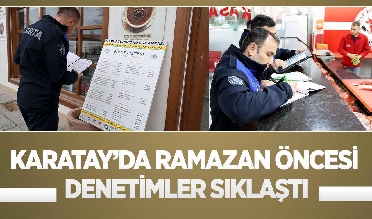 Karatay’da Ramazan öncesi denetimler sıklaştı