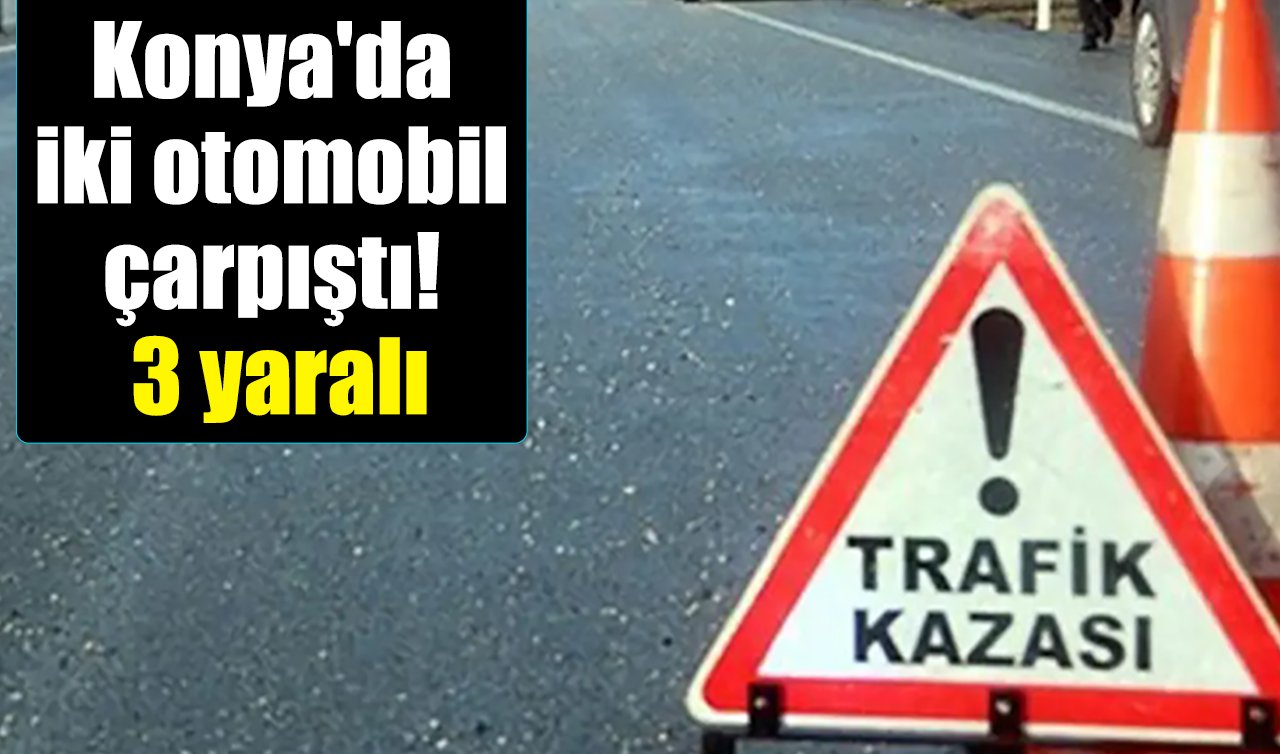 Konya’da iki otomobil çarpıştı! 3 yaralı