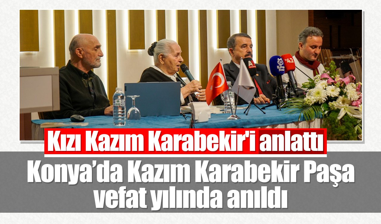Konya’da Kazım Karabekir Paşa vefat yılında anıldı: Kızı Kazım Karabekir’i anlattı