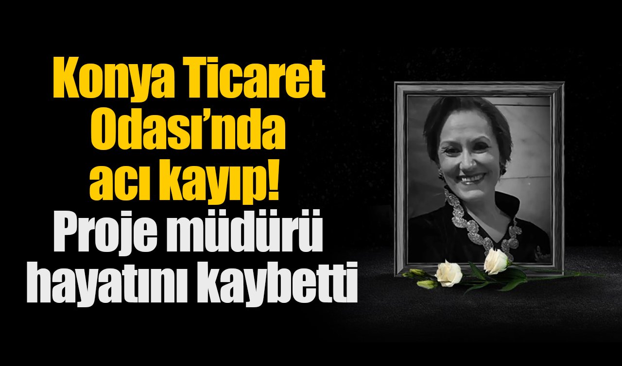 Konya Ticaret Odası’nda acı kayıp! Proje müdürü hayatını kaybetti