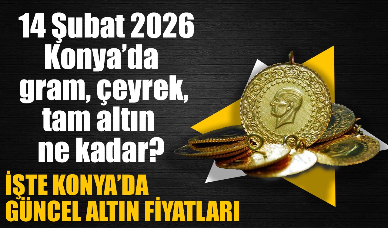 CANLI ALTIN FİYATLARI | Bugün Konya’da altın fiyatları: 14 Şubat 2026 Konya’da gram, çeyrek, tam altın ne kadar? Altın düştü mü?