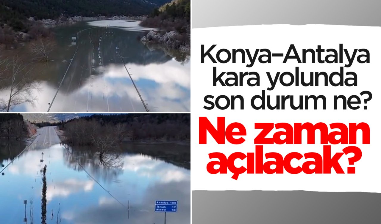 Konya–Antalya kara yolunda son durum ne? Ne zaman açılacak? 