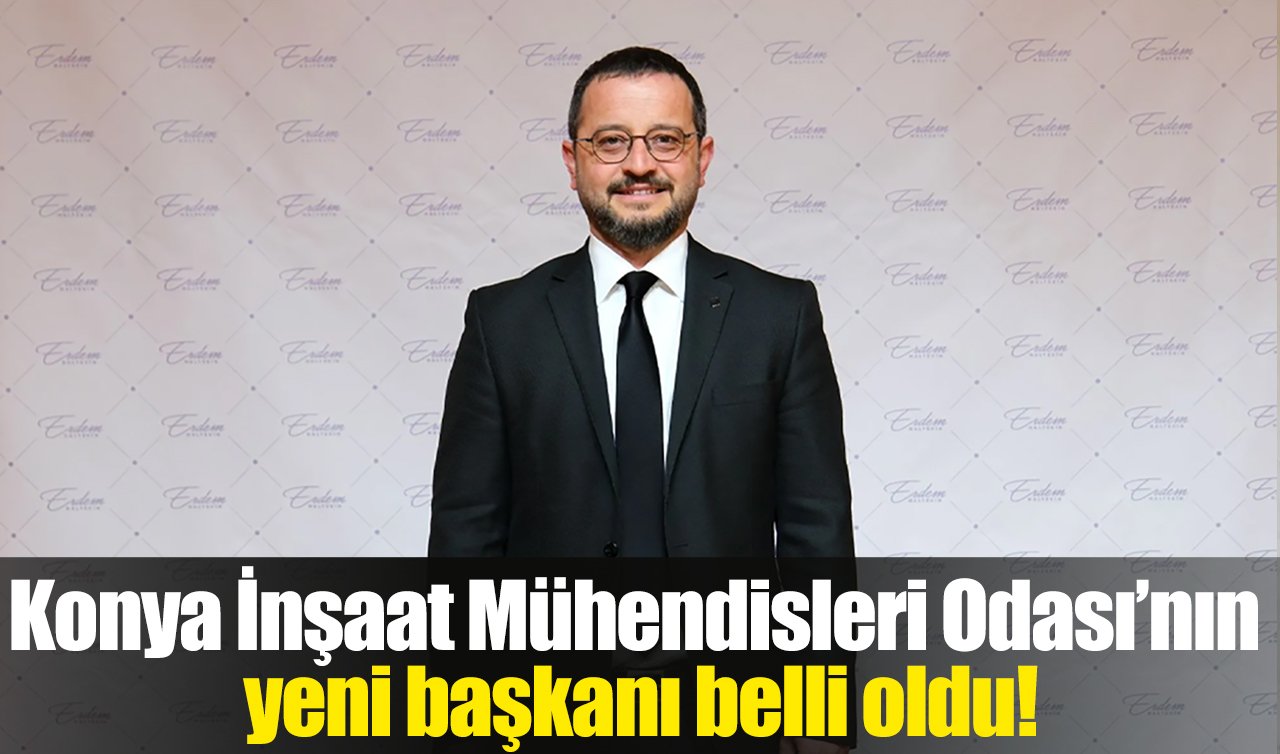Konya İnşaat Mühendisleri Odası’nın yeni başkanı belli oldu!