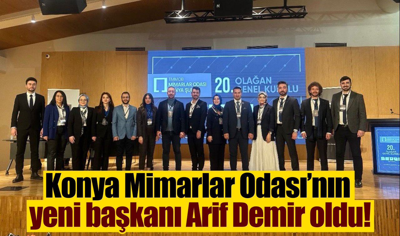 Konya Mimarlar Odası’nın yeni başkanı Arif Demir oldu!