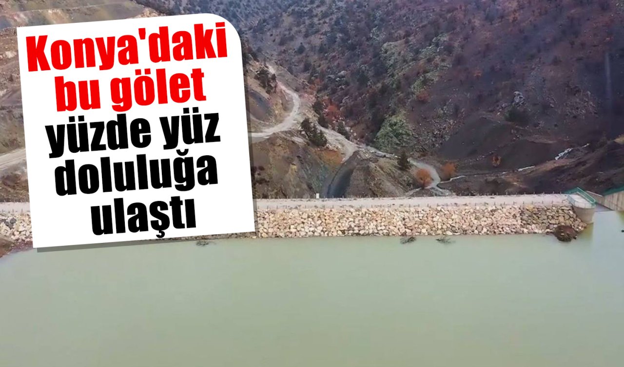 DSİ DUYURDU! Konya’daki bu gölet yüzde yüz doluluğa ulaştı