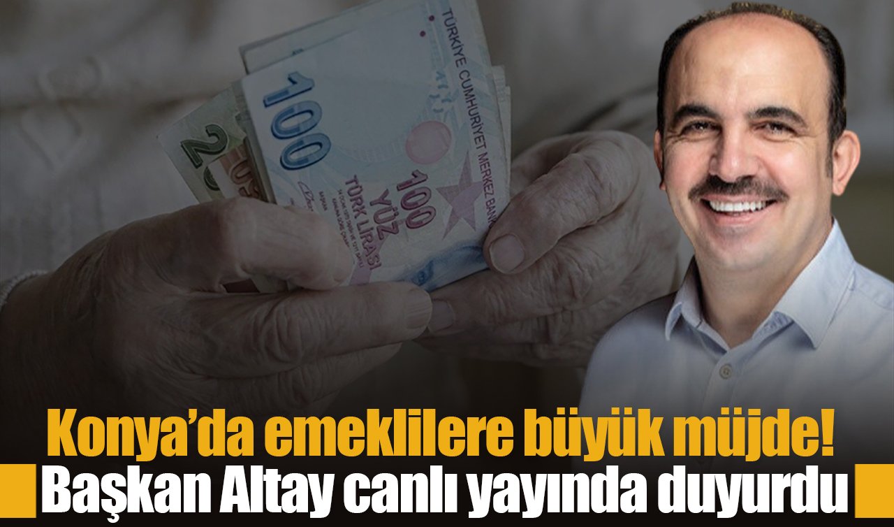 Konya’da emeklilere büyük müjde! Başkan Altay canlı yayında duyurdu