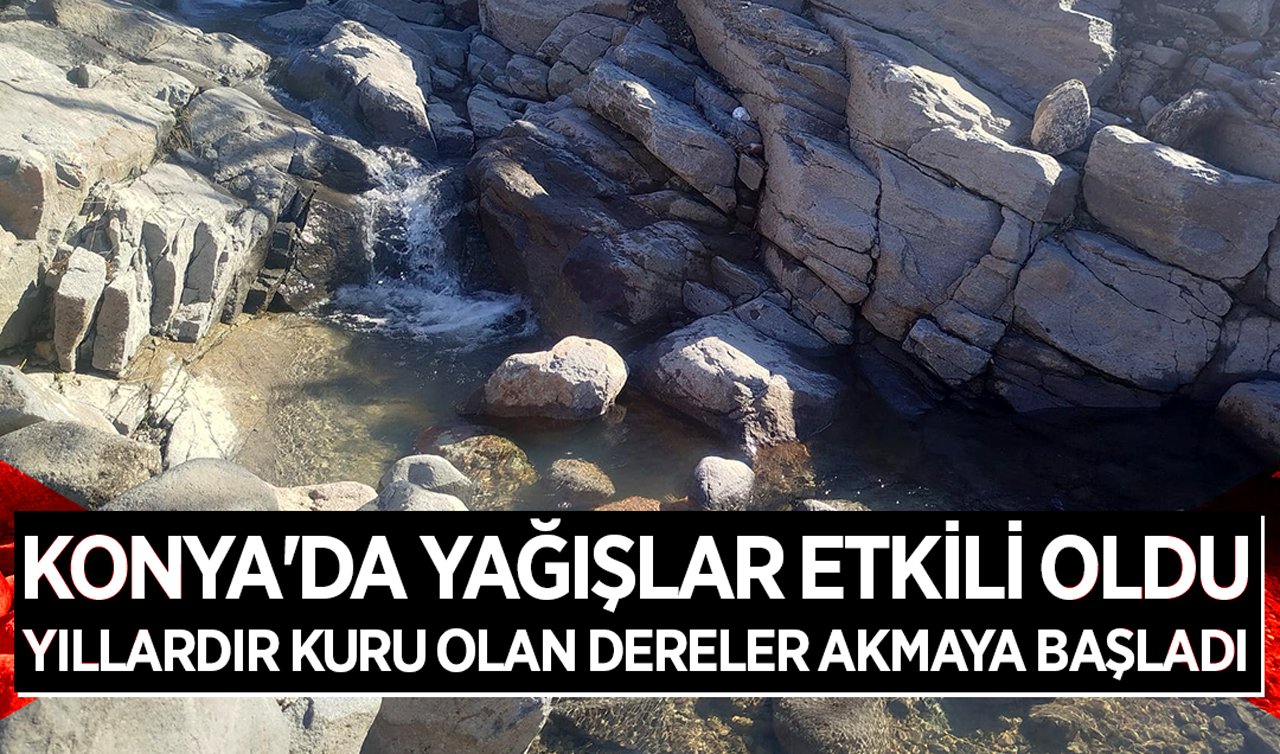 Konya’da yağışlar etkili oldu: Yıllardır kuru olan dereler akmaya başladı