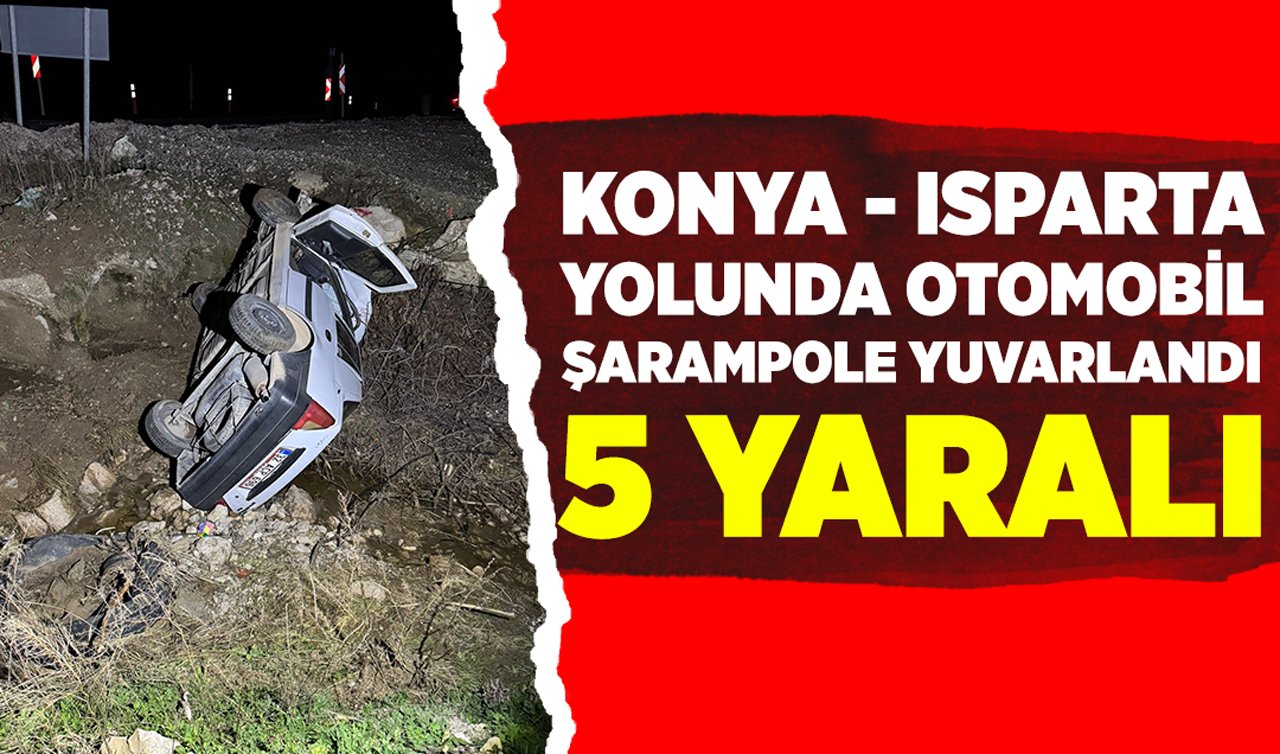 Konya - Isparta yolunda otomobil şarampole yuvarlandı: 5 yaralı