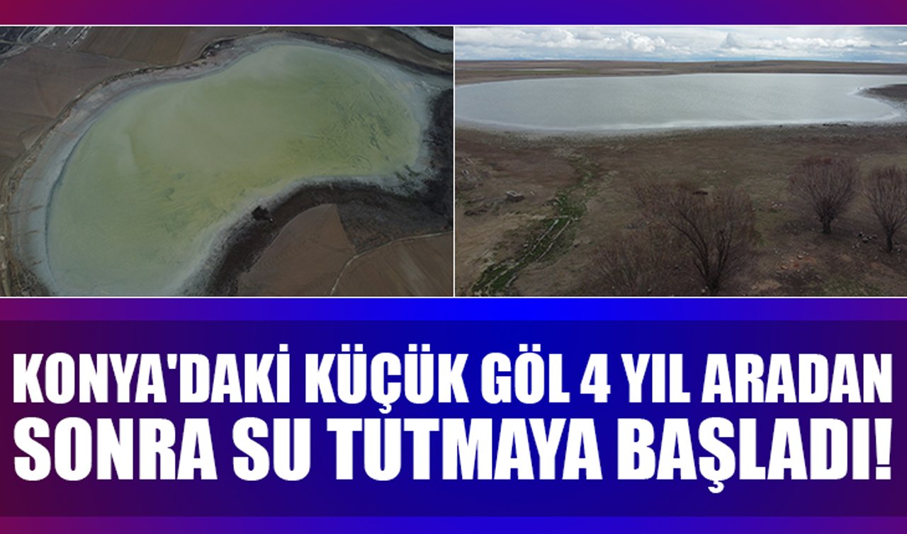 Konya’daki Küçük Göl 4 yıl aradan sonra su tutmaya başladı: Doluluk yüzde 40’a ulaştı!