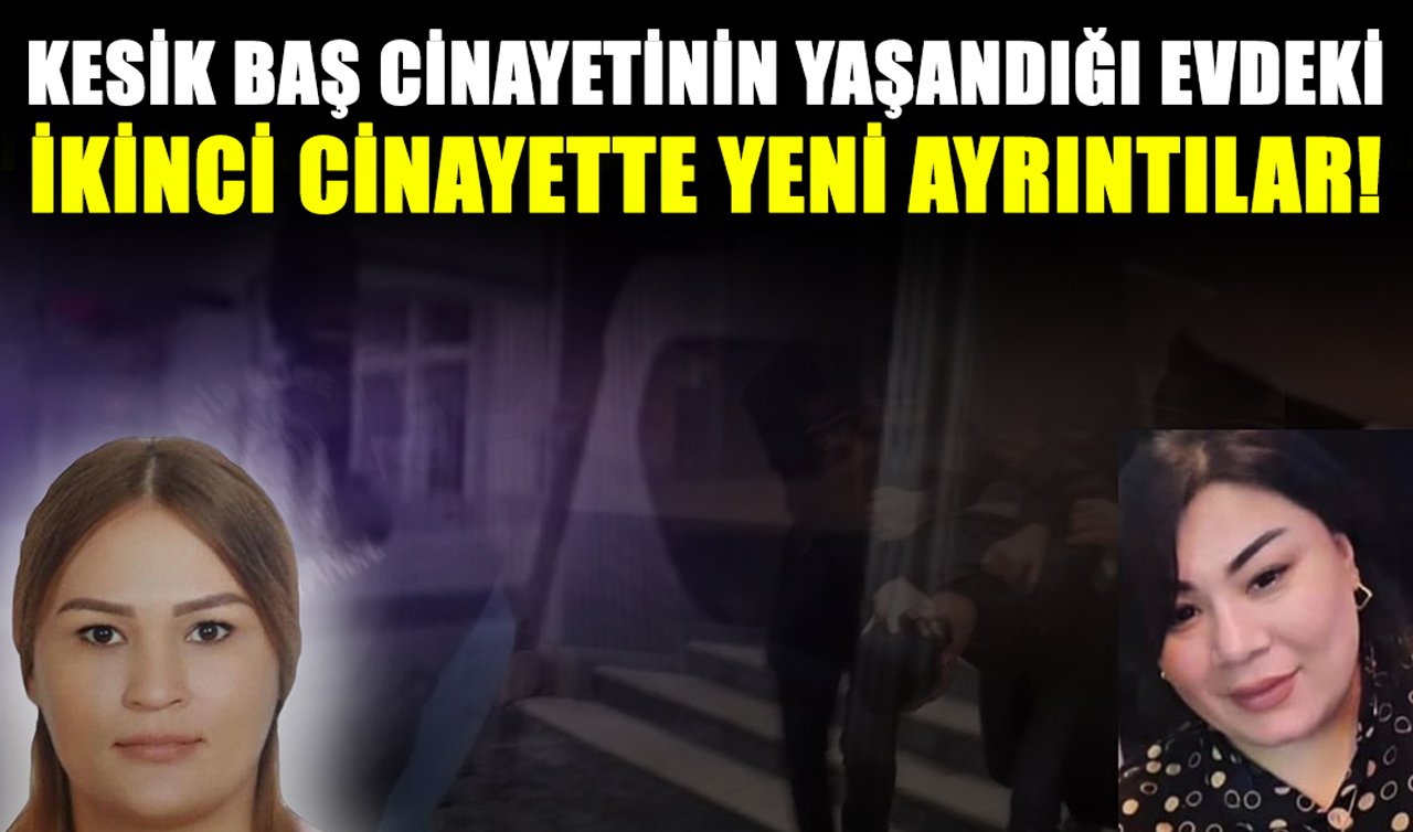 Kesik baş cinayetinin yaşandığı evdeki ikinci cinayette yeni ayrıntılar: Kızımın cenazesini istiyoruz!