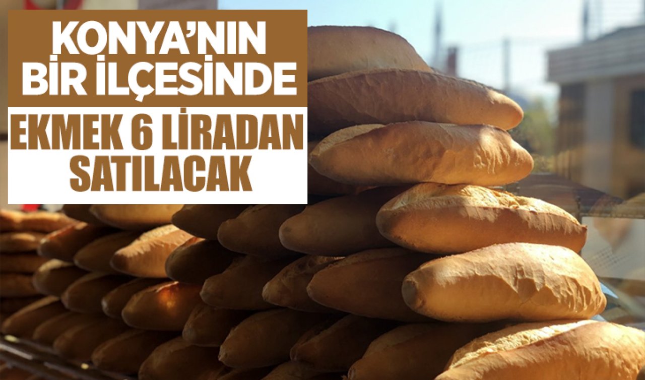 Konya’nın bir ilçesinde ekmek 6 lira! 