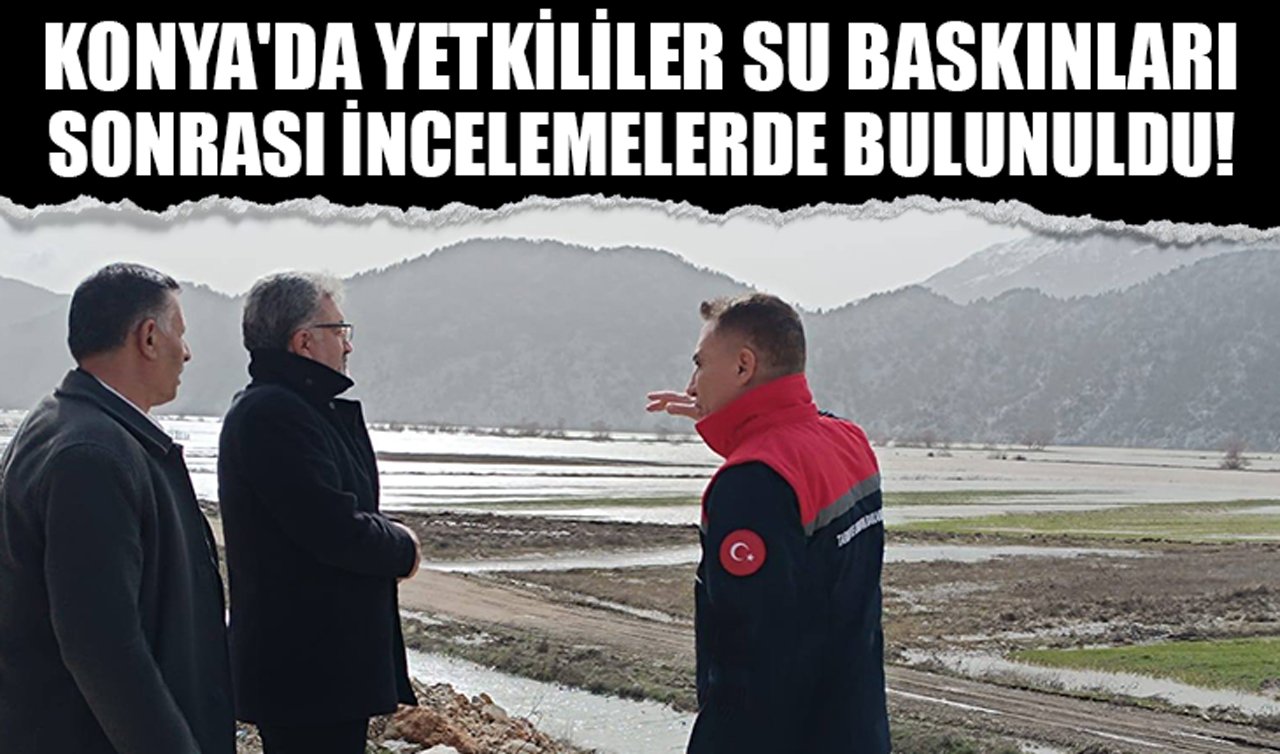 Konya’da yetkililer su baskınları sonrası incelemelerde bulunuldu!