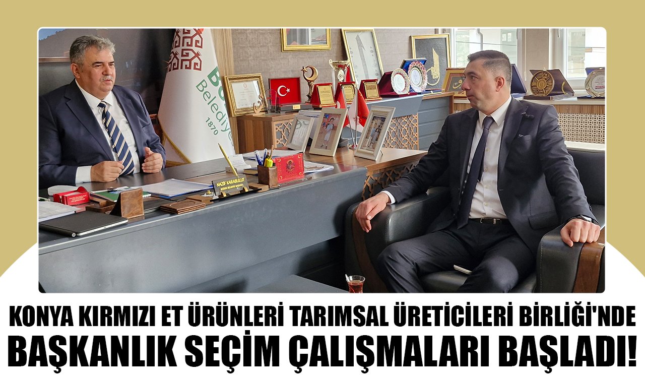 Konya Kırmızı Et Ürünleri Tarımsal Üreticileri Birliği’nde başkanlık seçim çalışmaları başladı!