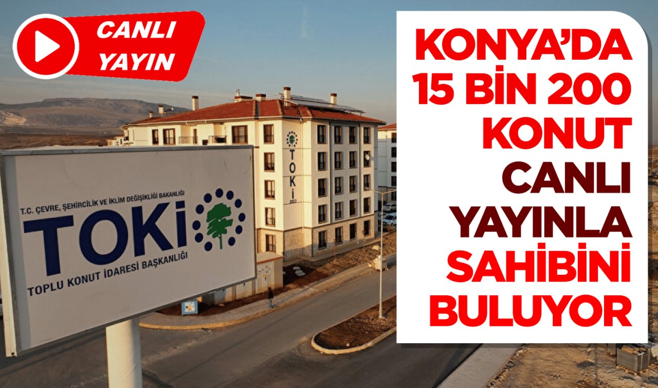 Konya’da 15 bin 200 konut canlı yayınla sahibini buluyor