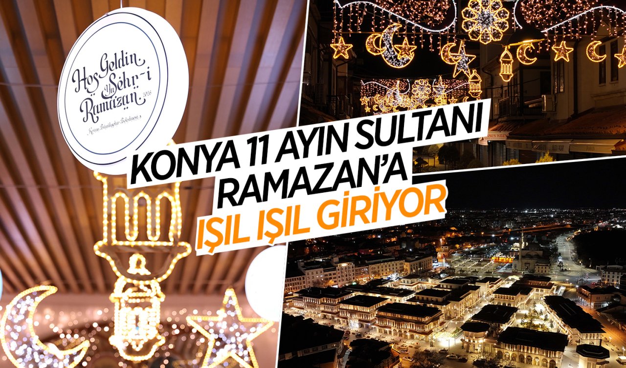 Konya 11 Ayın Sultanı Ramazan’a ışıl ışıl giriyor