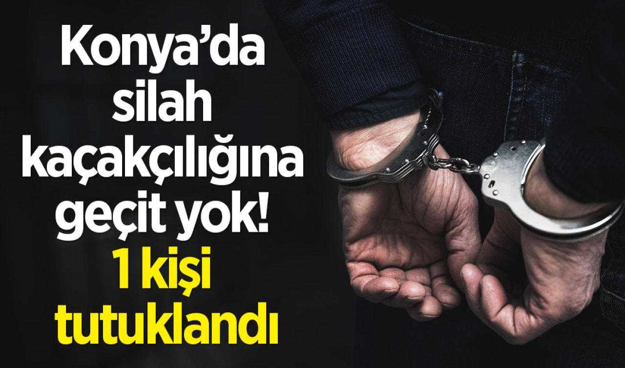 Konya’da silah kaçakçılığına geçit yok! 1 kişi tutuklandı