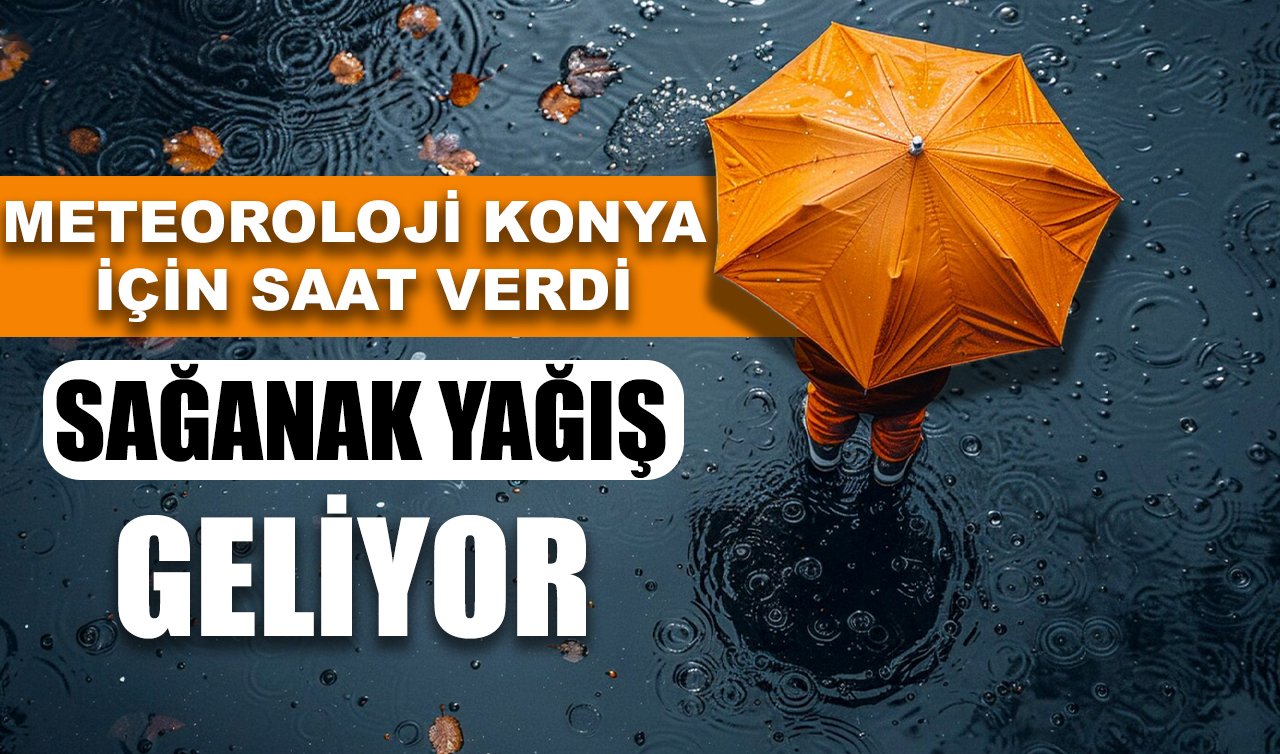 Konya’ya sağanak yağış geliyor: Bu saat aralığına dikkat! 