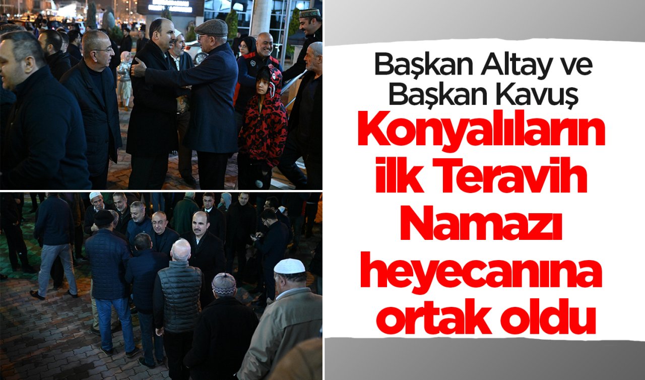 Başkan Altay ve Başkan Kavuş Konyalıların ilk Teravih Namazı heyecanına ortak oldu
