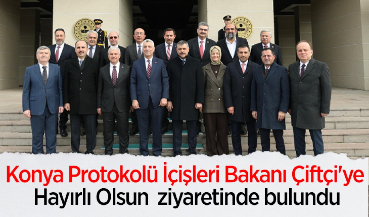 Konya Protokolü İçişleri Bakanı Çiftçi’ye Hayırlı Olsun ziyaretinde bulundu