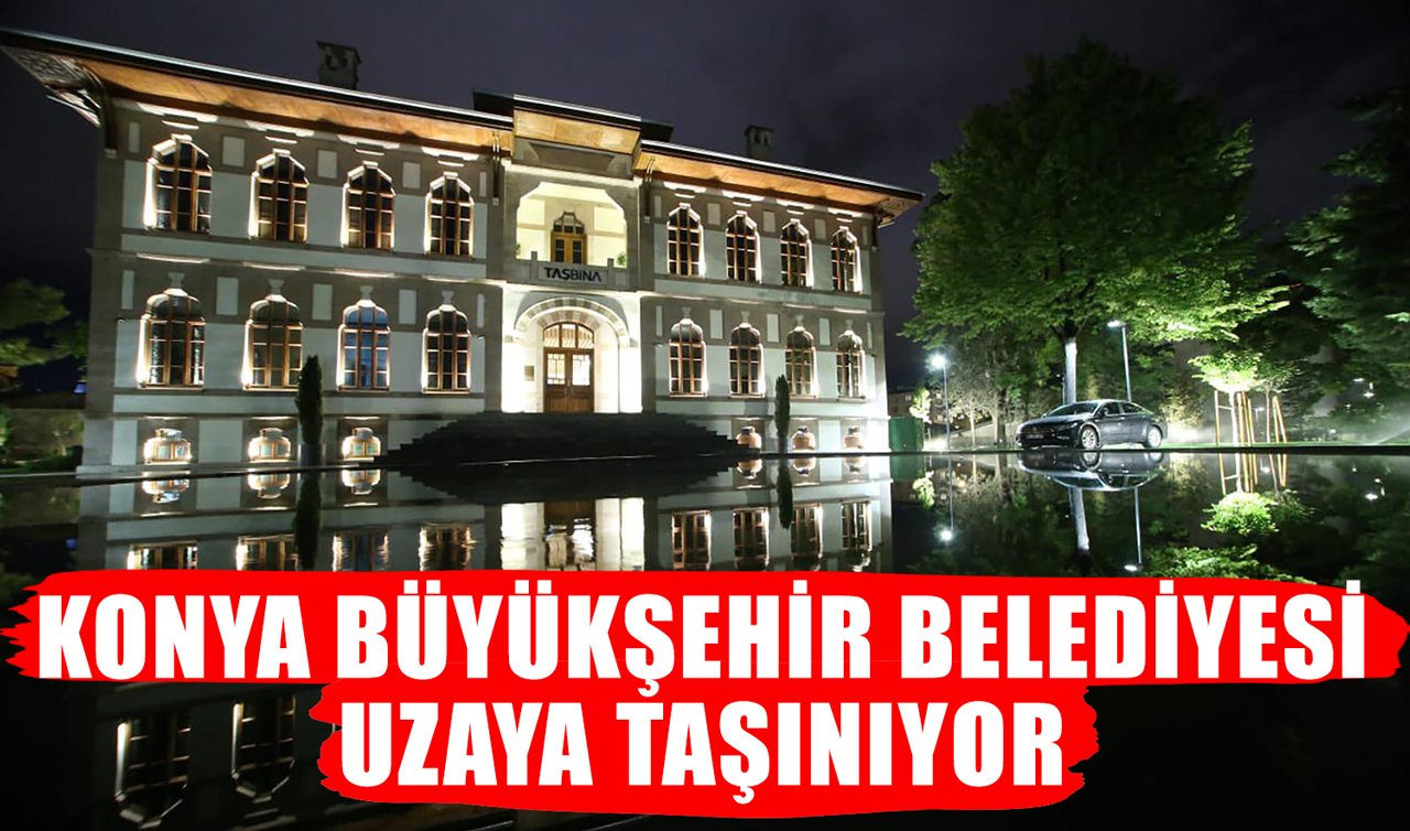 Konya Büyükşehir Belediyesi uzaya taşınıyor.