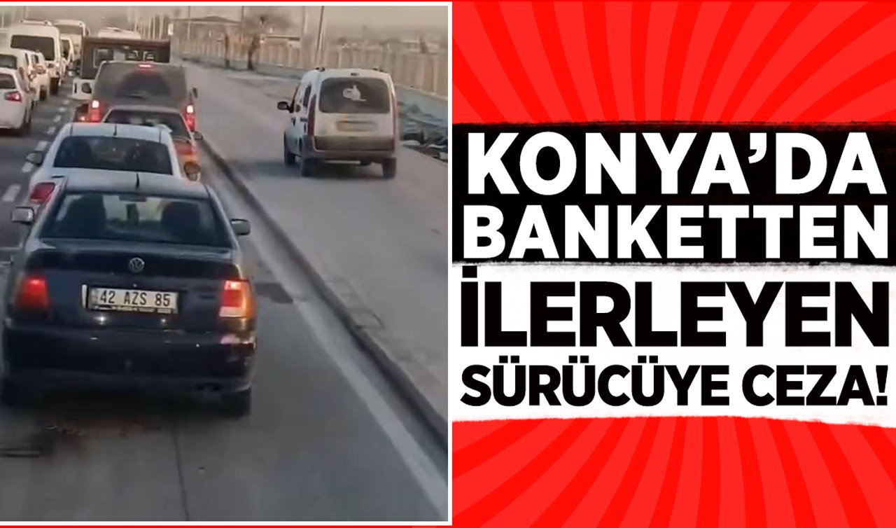 Konya’da banketten ilerleyen sürücüye ceza!