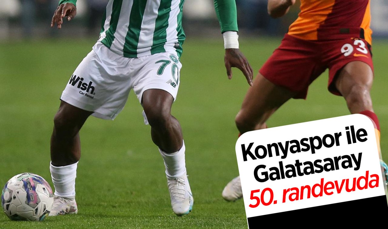 Konyaspor ile Galatasaray 50. randevuda