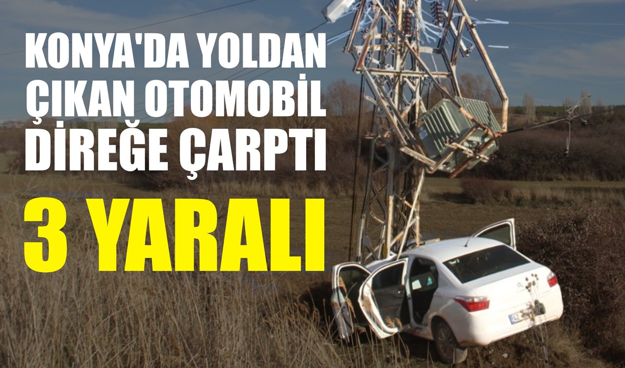 Konya’da yoldan çıkan otomobil direğe çarptı: 3 yaralı