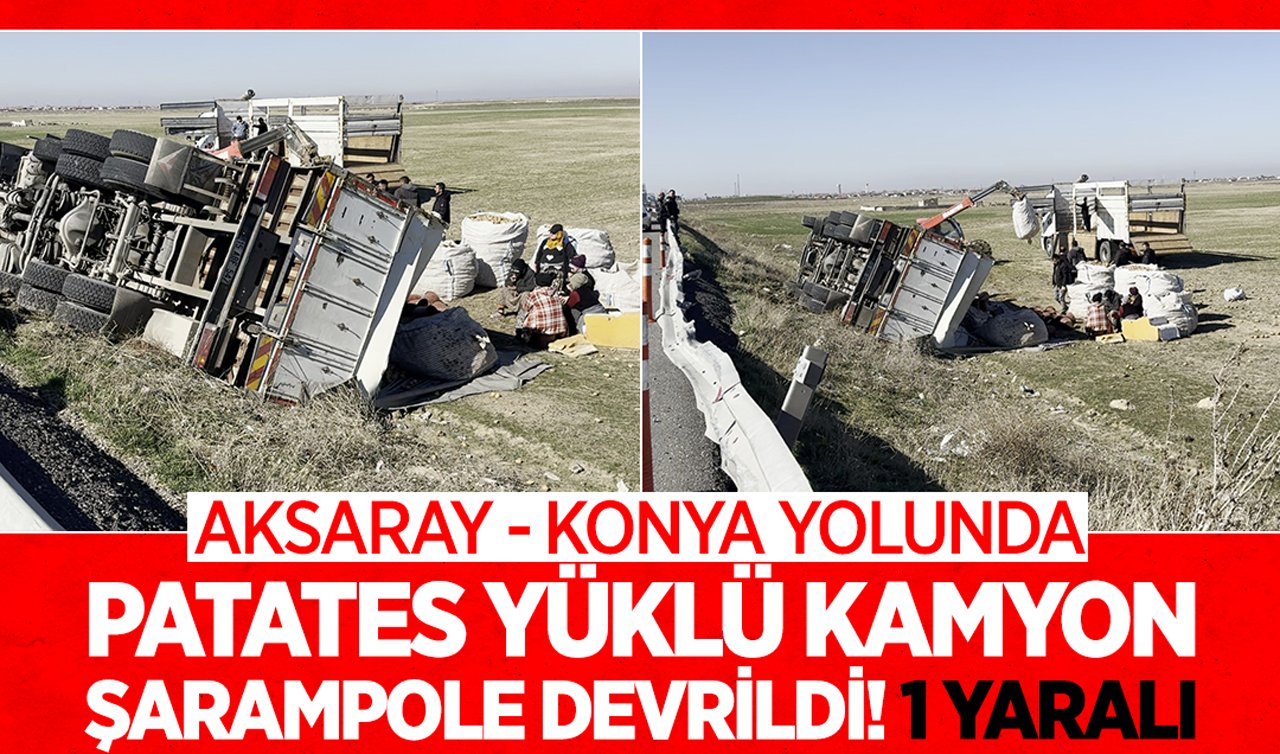 Aksaray - Konya yolunda patates yüklü kamyon şarampole devrildi: 1 yaralı