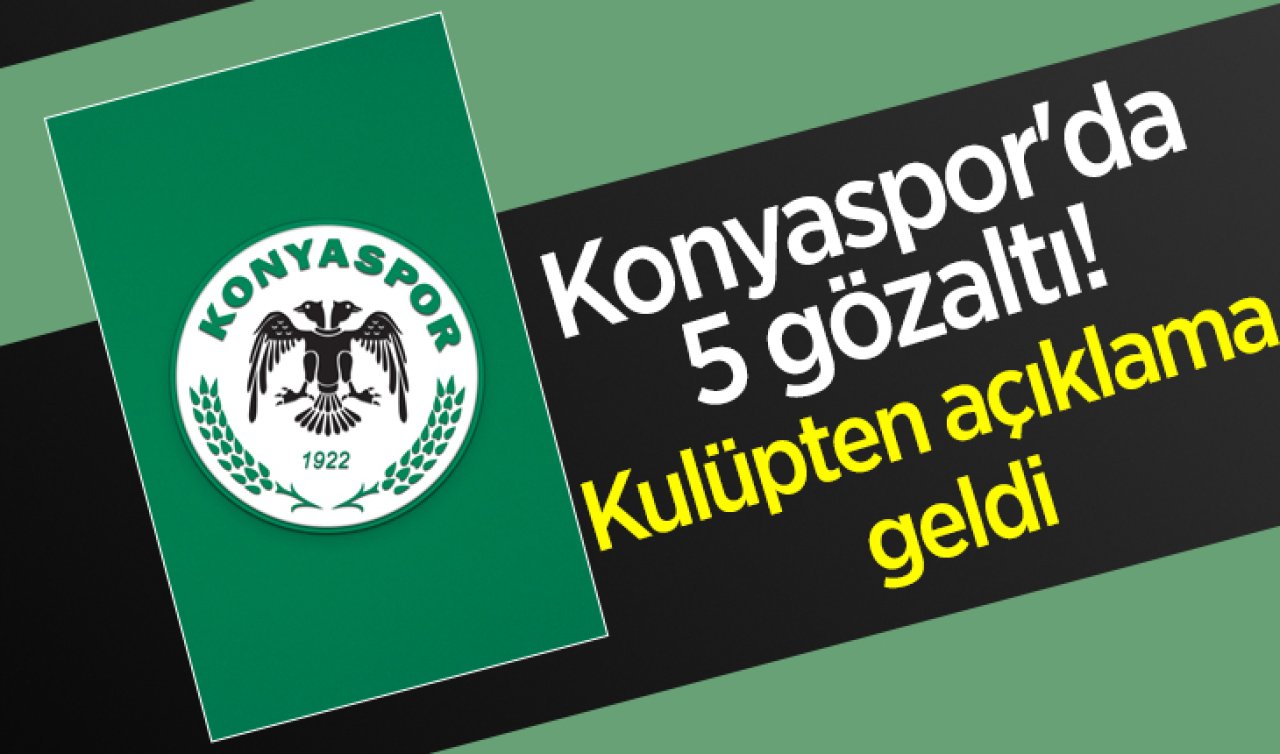 Konyaspor’da 5 gözaltı! Kulüpten açıklama geldi 